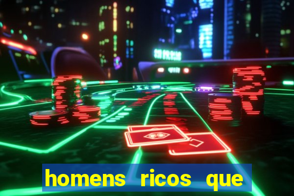 homens ricos que querem bancar